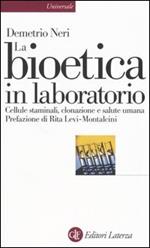 La bioetica in laboratorio. Cellule staminali, clonazione e salute umana