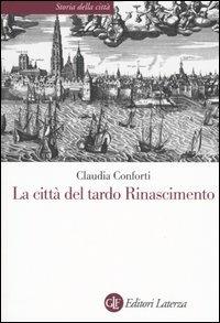 La città del tardo Rinascimento - Claudia Conforti - copertina