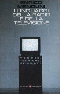 I linguaggi della radio e della televisione. Teorie, tecniche, formati - Enrico Menduni - copertina