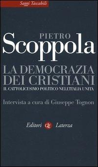 La democrazia dei cristiani. Il cattolicesimo politico nell'Italia unita - Pietro Scoppola - copertina