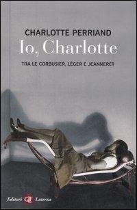 Io, Charlotte tra le Corbusier, Léger e Jeanneret - Charlotte Perriand - copertina