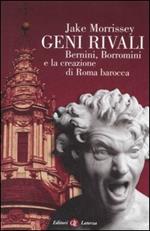 Geni rivali. Bernini, Borromini e la creazione di Roma barocca