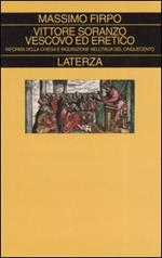 Vittore Soranzo vescovo ed eretico. Riforma della Chiesa e Inquisizione nell'Italia del Cinquecento