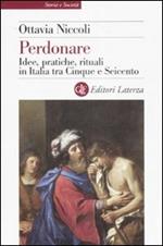 Perdonare. Idee, pratiche, rituali in Italia tra Cinque e Seicento