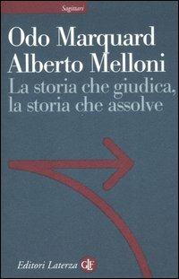 La storia che giudica, la storia che assolve - Odo Marquard,Alberto Melloni - copertina