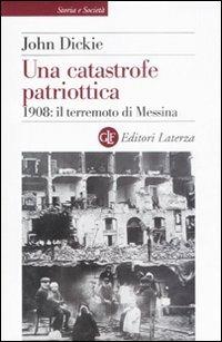 Una catastrofe patriottica. 1908: il terremoto di Messina - John Dickie - copertina