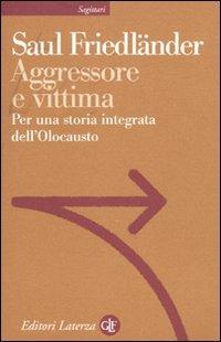 Aggressore e vittima. Per una storia integrata dell'Olocausto - Saul Friedländer - copertina