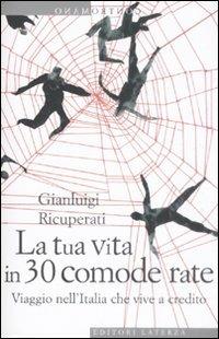 La tua vita in 30 comode rate. Viaggio nell'Italia che vive a credito - Gianluigi Ricuperati - copertina