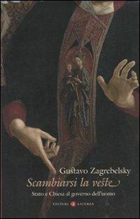 Scambiarsi la veste. Stato e Chiesa al governo dell'uomo - Gustavo Zagrebelsky - copertina