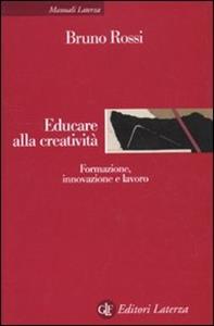 Libro Educare alla creatività. Formazione, innovazione e lavoro Bruno Rossi