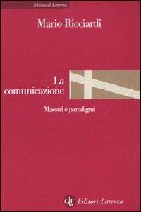 La comunicazione. Maestri e paradigmi - Mario Ricciardi - copertina