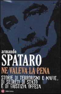 Ne valeva la pena. Storie di terrorismi e mafie, di segreti di Stato e di giustizia offesa - Armando Spataro - copertina