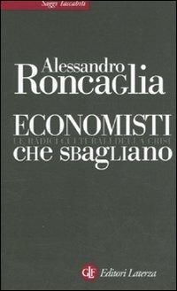 Economisti che sbagliano. Le radici culturali della crisi - Alessandro Roncaglia - copertina