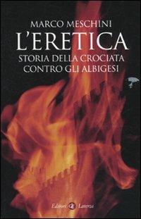 L' eretica. Storia della crociata contro gli albigesi - Marco Meschini - copertina