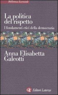 La politica del rispetto. I fondamenti etici della democrazia - Anna Elisabetta Galeotti - copertina