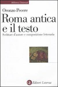 Roma antica e il testo. Scritture d'autore e composizione letteraria - Oronzo Pecere - copertina