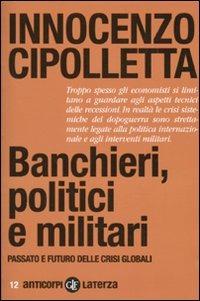 Banchieri, politici e militari. Passato e futuro delle crisi Globali - Innocenzo Cipolletta - 2