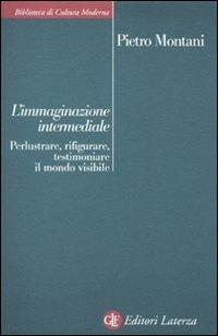 L' immaginazione intermediale. Perlustrare, rifigurare, testimoniare il mondo visibile - Pietro Montani - copertina