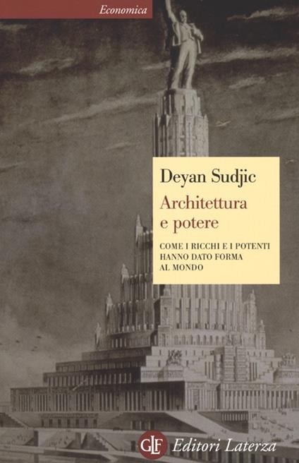 Architettura e potere. Come i ricchi e i potenti hanno dato forma al mondo - Deyan Sudjic - copertina