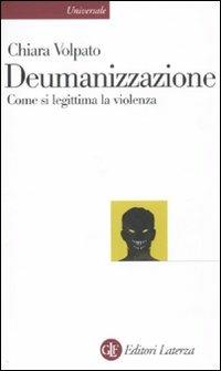 Deumanizzazione. Come si legittima la violenza - Chiara Volpato - copertina