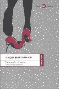 Un mondo di mode. Il vestire globalizzato - Simona Segre Reinach - copertina