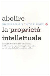 Abolire la proprietà intellettuale - Michele Boldrin,David K. Levine - copertina