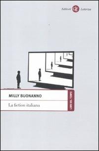 La fiction italiana. Narrazioni televisive e identità nazionale - Milly Buonanno - copertina