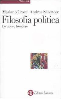 Filosofia politica. Le nuove frontiere - Mariano Croce,Andrea Salvatore - copertina