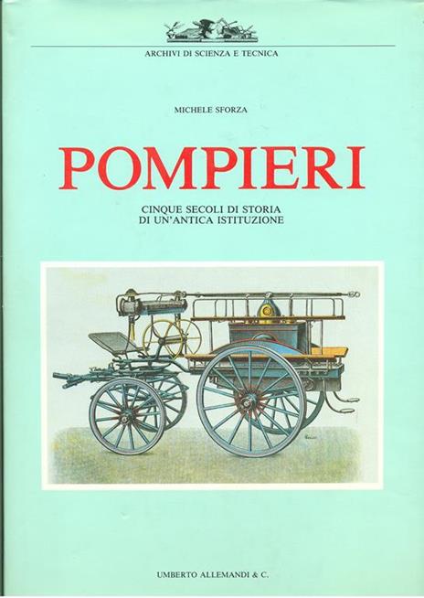 Pompieri. Cinque secoli di storia di un'antica istituzione - Michele Sforza - copertina