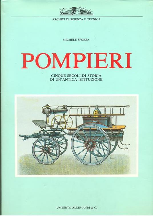 Pompieri. Cinque secoli di storia di un'antica istituzione - Michele Sforza - copertina