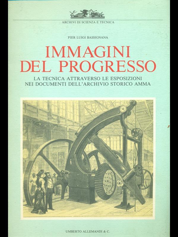 Immagini del progresso. La tecnica attraverso le esposizioni nei documenti dell'Archivio storico Amma. Ediz. illustrata