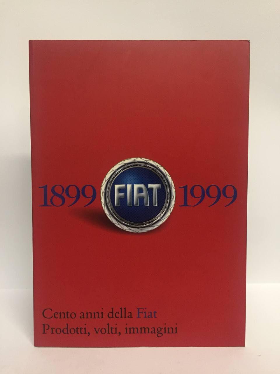 Fiat 1899-1999. Cento anni della Fiat. Prodotti, volti, immagini