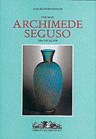 I vetri di Archimede Seguso. Ediz. trilingue