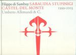 Filippo di Sambuy. Sabaudia Stupinigi Castel del Monte (1999-2005). Ediz. italiana e inglese