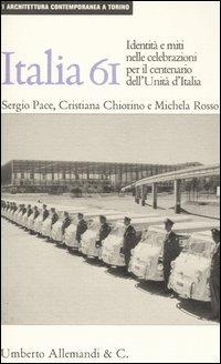 Italia '61: la nazione in scena. Identità e miti nelle celebrazioni per il centenario dell'unità d'Italia - Cristiana Chiorino,Sergio Pace,Michela Rosso - copertina