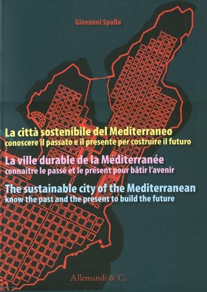 La città sostenibile del Mediterraneo. Conoscere il passato e il presente per costruire il futuro. Ediz. italiana, francese e inglese - Giovanni Spalla - copertina
