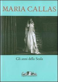 Maria Callas. Gli anni della Scala. Con CD Audio - copertina