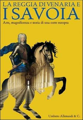 La reggia di Venaria e i Savoia. Arte, magnificenza e storia di una corte europea. Catalogo della mostra (12 ottobre 2007-30 marzo 2008) - copertina