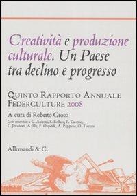 Creatività e produzione culturale. Un Paese tra declino e progresso. Quinto rapporto annuale Federculture 2008 - copertina