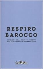 Respiro Barocco. Un viaggio nella Roma del Seicento-Eine reise in das Rom der Barockzeit. Catalogo della mostra