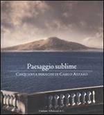 Paesaggio sublime. Cinquanta immagini di Carlo Alfaro. Catalogo della mostra (Sorrento, 30 aprile-27 maggio 2010)