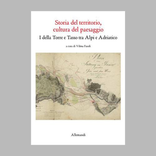 Storia del territorio, cultura del paesaggio. I della Torre e Tasso tra Alpi e Adriatico - copertina