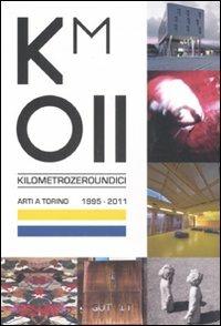 Km 011. Arti a Torino. 1995-2011. Catalogo della mostra (Torino, 11 febbraio-3 aprile 2011) - copertina