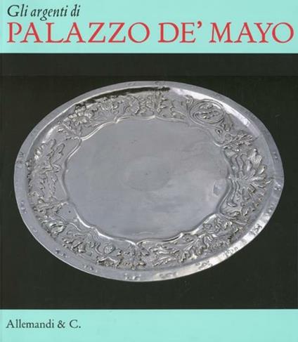 Gli argenti di palazzo de' Mayo - Laura Spinelli,Sergio Guarino - copertina