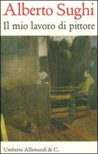 Alberto Sughi. Il mio lavoro di pittore. Testi scelti - copertina