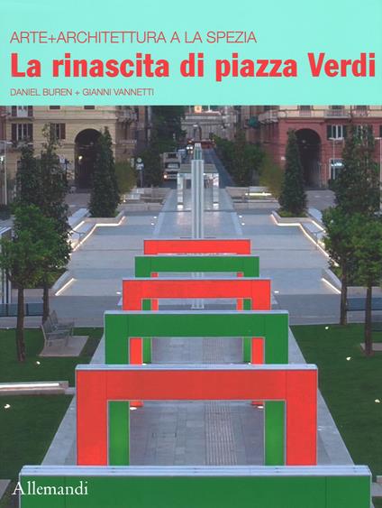Il rinascita di piazza Verdi. Arte + architettura a La Spezia. Ediz. italiana e inglese - Daniel Buren,Gianni Vannetti - copertina