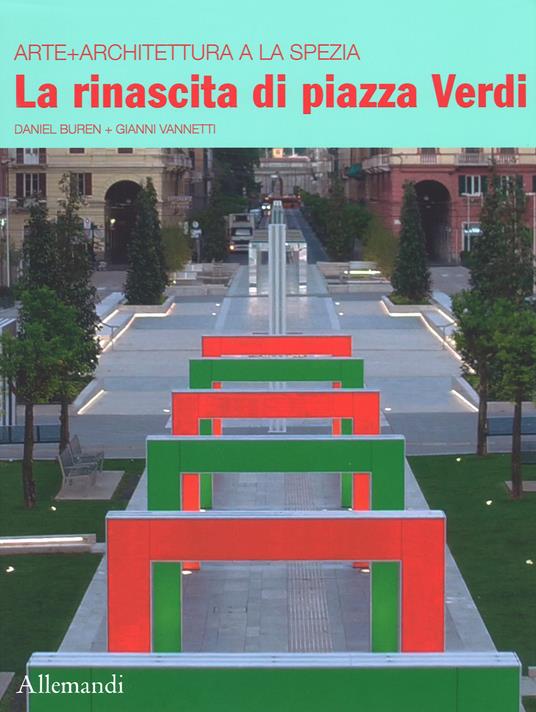 Il rinascita di piazza Verdi. Arte + architettura a La Spezia. Ediz. italiana e inglese - Daniel Buren,Gianni Vannetti - copertina