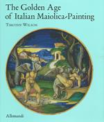 The golden age of italian maiolica painting. Ediz. illustrata