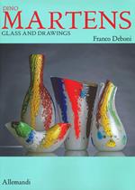 Dino Martens. Glass and drawings. Ediz. a colori