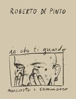Roberto de Pinto. Io che ti guardo nascosto e commosso. Ediz. illustrata